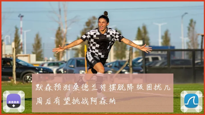 默森预测桑德兰将摆脱降级困扰几周后有望挑战阿森纳