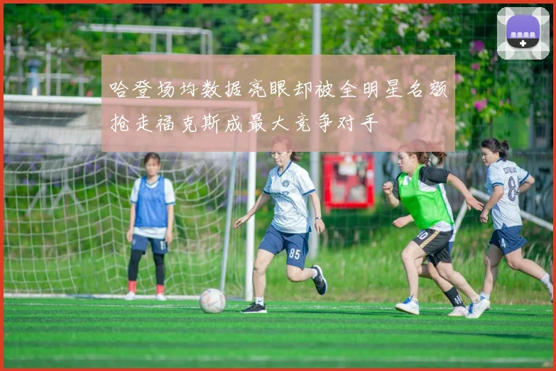 哈登场均数据亮眼却被全明星名额抢走福克斯成最大竞争对手