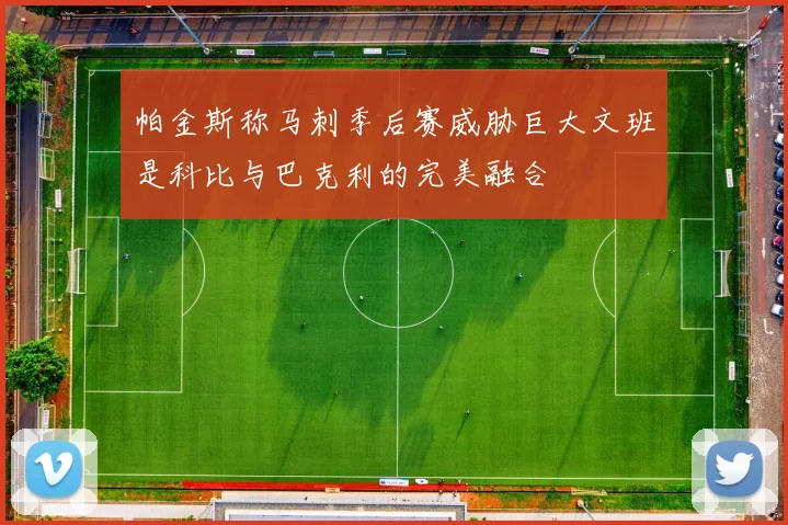帕金斯称马刺季后赛威胁巨大文班是科比与巴克利的完美融合